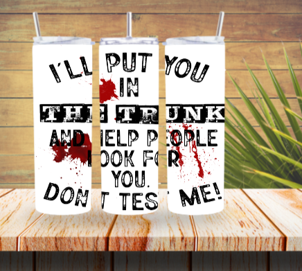 I will put you in the trunk tumbler